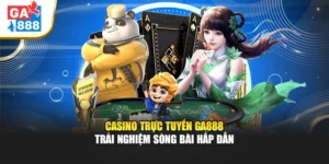 Casino Trực Tuyến Ga888 – Trải Nghiệm Sòng Bài Hấp Dẫn 6 Casino Trực Tuyến Ga888 – Trải Nghiệm Sòng Bài Hấp Dẫn