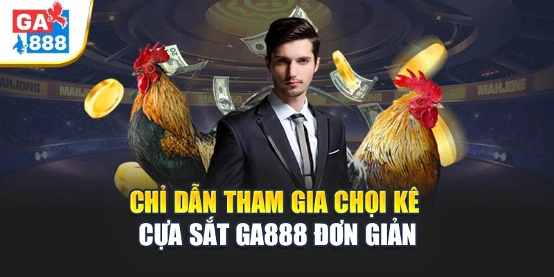 Chỉ dẫn tham gia chọi kê cựa sắt GA888 đơn giản Chỉ dẫn tham gia chọi kê cựa sắt GA888 đơn giản