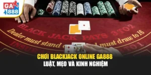Chơi Blackjack Online GA888 - Luật, Mẹo Và Kinh Nghiệm 3 Chơi Blackjack Online GA888 - Luật, Mẹo Và Kinh Nghiệm