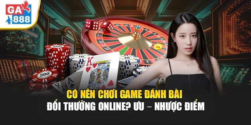 Có Nên Chơi Game Đánh Bài Đổi Thưởng Online? Ưu – Nhược Điểm 1 Có Nên Chơi Game Đánh Bài Đổi Thưởng Online? Ưu – Nhược Điểm