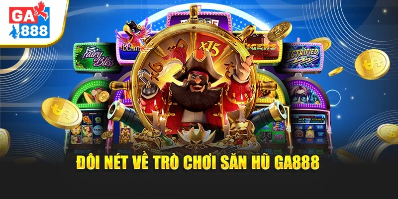 Nổ Hũ Ga888 – Cuộc Phiêu Lưu Săn Thưởng Hấp Dẫn 2025 2 Đôi nét về trò chơi săn hũ GA888