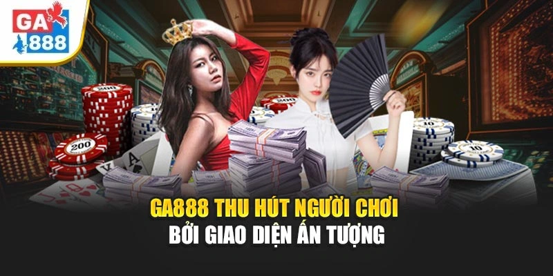 GA888 thu hút người chơi bởi giao diện ấn tượng GA888 thu hút người chơi bởi giao diện ấn tượng