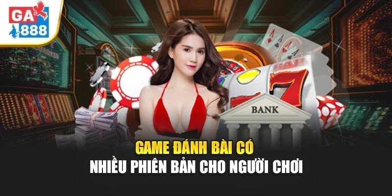 Game đánh bài có nhiều phiên bản cho người chơi Game đánh bài có nhiều phiên bản cho người chơi
