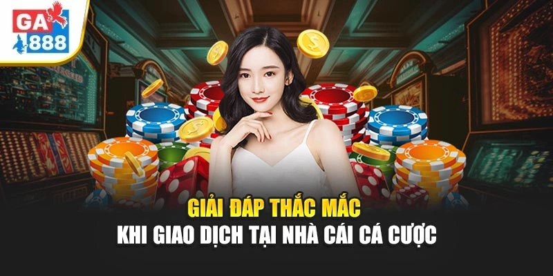 Giải đáp thắc mắc khi giao dịch tại nhà cái cá cược Giải đáp thắc mắc khi giao dịch tại nhà cái cá cược