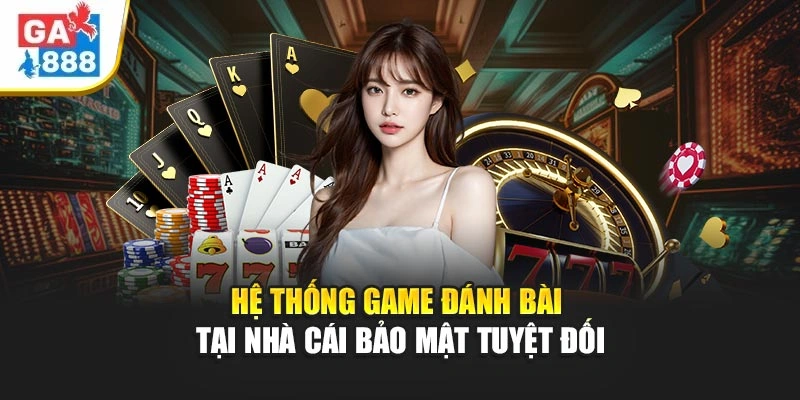 Hệ thống game đánh bài tại nhà cái bảo mật tuyệt đối Hệ thống game đánh bài tại nhà cái bảo mật tuyệt đối