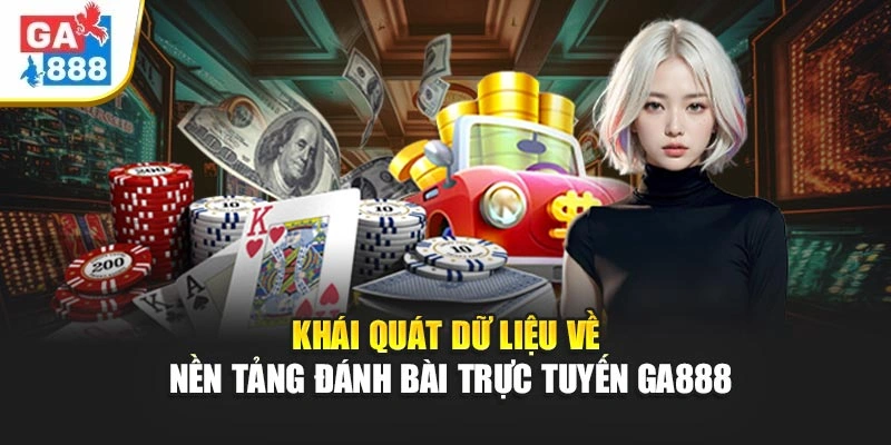 Khái quát dữ liệu về nền tảng đánh bài trực tuyến GA888 Khái quát dữ liệu về nền tảng đánh bài trực tuyến GA888