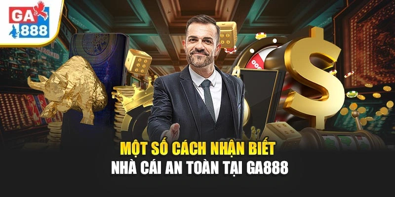Một số cách nhận biết nhà cái an toàn tại GA888 Một số cách nhận biết nhà cái an toàn tại GA888