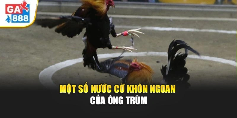 Một số nước cờ khôn ngoan của ông trùm Một số nước cờ khôn ngoan của ông trùm