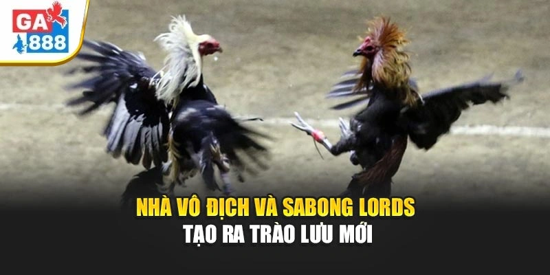 Nhà vô địch và Sabong Lords tạo ra trào lưu mới Nhà vô địch và Sabong Lords tạo ra trào lưu mới