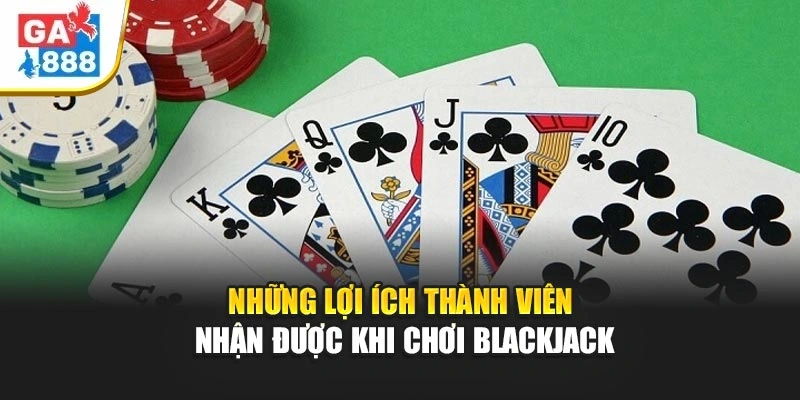 Những lợi ích thành viên nhận được khi chơi blackjack Những lợi ích thành viên nhận được khi chơi blackjack
