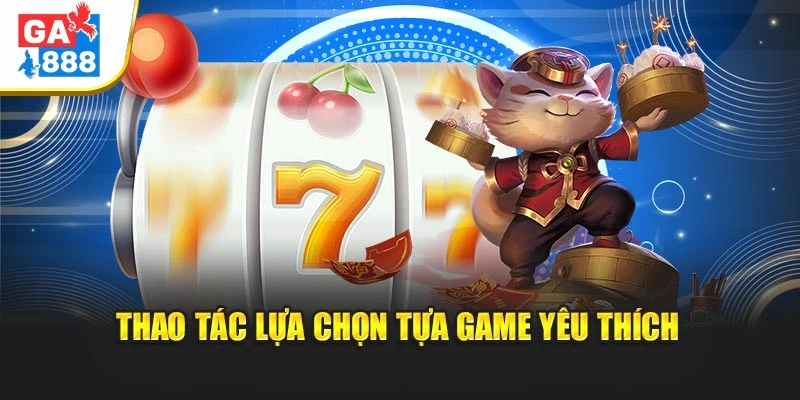Thao tác lựa chọn tựa game yêu thích Thao tác lựa chọn tựa game yêu thích