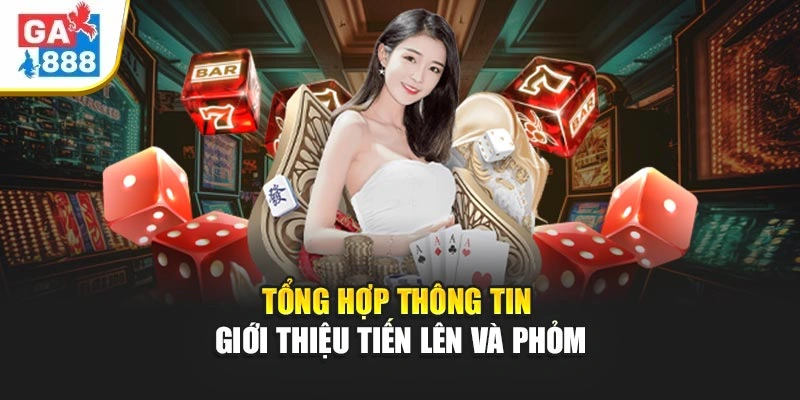 Tổng hợp thông tin giới thiệu tiến lên và phỏm Tổng hợp thông tin giới thiệu tiến lên và phỏm