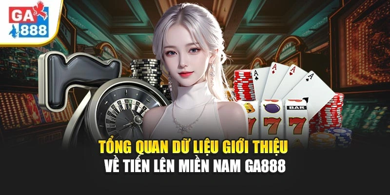 Tổng quan dữ liệu giới thiệu về tiến lên miền Nam GA888 Tổng quan dữ liệu giới thiệu về tiến lên miền Nam GA888
