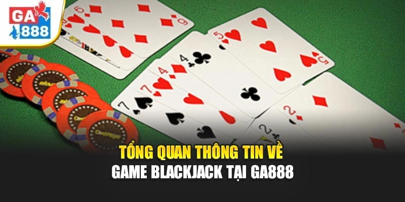 Tổng quan thông tin về game blackjack tại GA888 Tổng quan thông tin về game blackjack tại GA888
