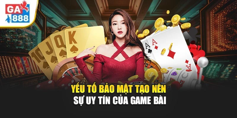 Yếu tố bảo mật tạo nên sự uy tín của game bài Yếu tố bảo mật tạo nên sự uy tín của game bài