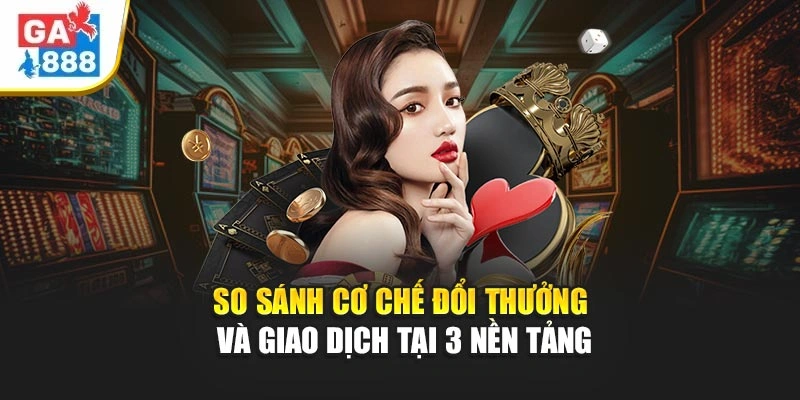 Game Đánh Bài Đổi Thưởng GA888 Có Gì Khác So Với 383Sports/MCW67 5 So sánh cơ chế đổi thưởng và giao dịch tại 3 nền tảng